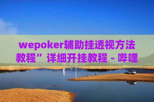 wepoker辅助挂透视方法教程”详细开挂教程 - 哔哩