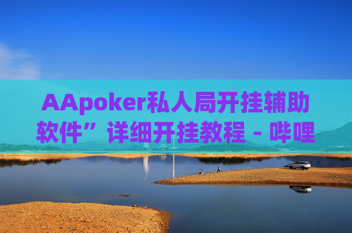 AApoker私人局开挂辅助软件”详细开挂教程 - 哔哩