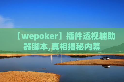 【wepoker】插件透视辅助器脚本,真相揭秘内幕