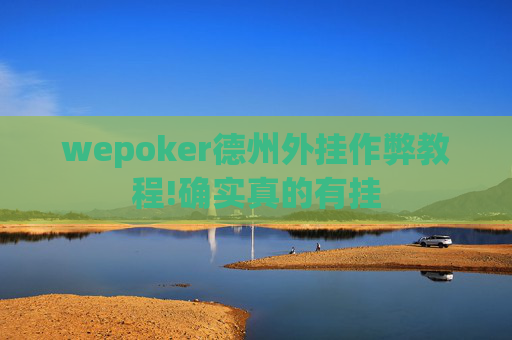 wepoker德州外挂作弊教程!确实真的有挂