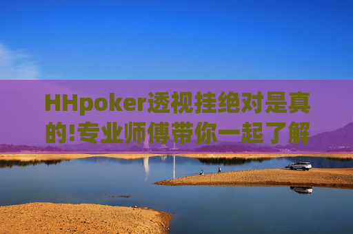 HHpoker透视挂绝对是真的!专业师傅带你一起了解-知乎