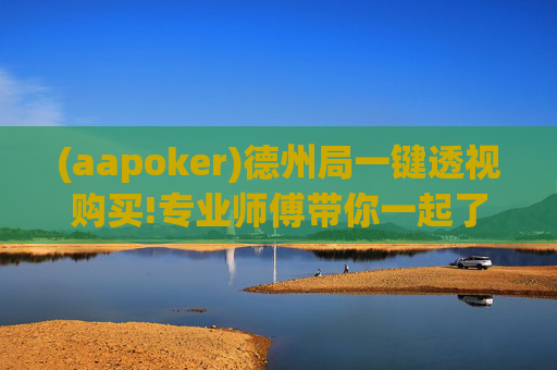 (aapoker)德州局一键透视购买!专业师傅带你一起了解-知乎