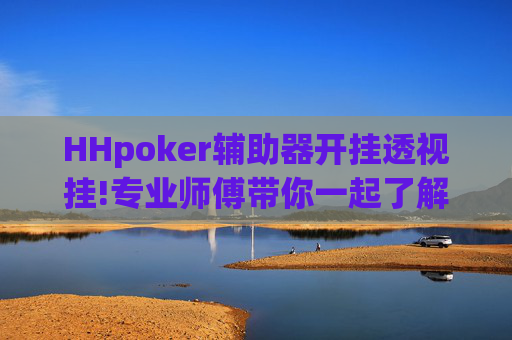 HHpoker辅助器开挂透视挂!专业师傅带你一起了解-知乎