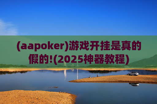 (aapoker)游戏开挂是真的假的!(2025神器教程)