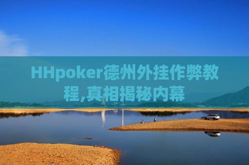 HHpoker德州外挂作弊教程,真相揭秘内幕