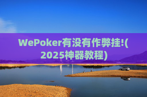 WePoker有没有作弊挂!(2025神器教程)