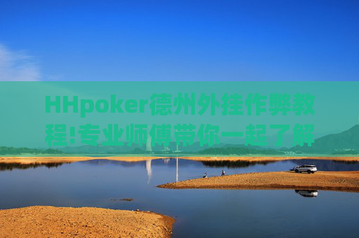 HHpoker德州外挂作弊教程!专业师傅带你一起了解-知乎