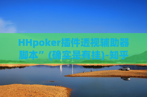 HHpoker插件透视辅助器脚本”(确实是有挂)-知乎