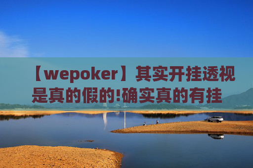 【wepoker】其实开挂透视是真的假的!确实真的有挂-第1张图片-外挂论坛