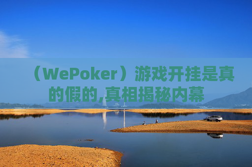 （WePoker）游戏开挂是真的假的,真相揭秘内幕