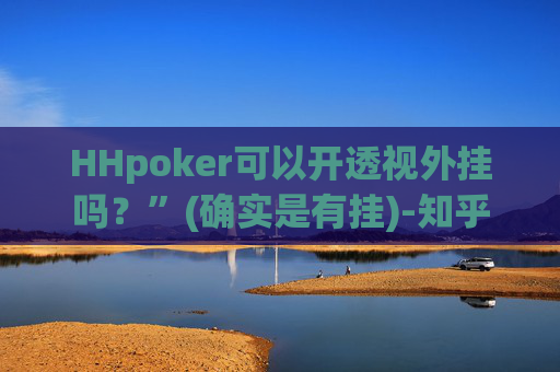 HHpoker可以开透视外挂吗？”(确实是有挂)-知乎-第1张图片-外挂论坛