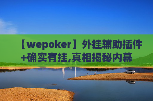 【wepoker】外挂辅助插件+确实有挂,真相揭秘内幕-第1张图片-外挂论坛