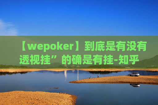 【wepoker】到底是有没有透视挂”的确是有挂-知乎