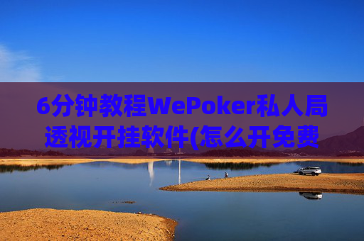 6分钟教程WePoker私人局透视开挂软件(怎么开免费的挂)