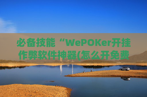 必备技能“WePOKer开挂作弊软件神器(怎么开免费的挂)-第1张图片-外挂论坛