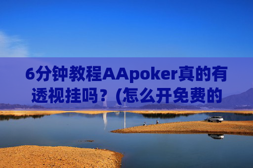 6分钟教程AApoker真的有透视挂吗？(怎么开免费的挂)