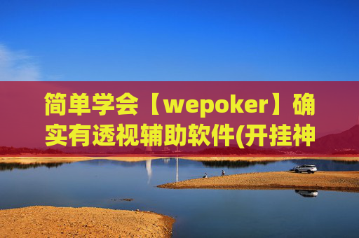 简单学会【wepoker】确实有透视辅助软件(开挂神器下载安装)-第1张图片-外挂论坛