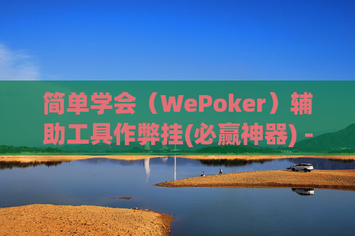 简单学会（WePoker）辅助工具作弊挂(必赢神器) -