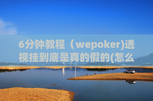 6分钟教程（wepoker)透视挂到底是真的假的(怎么开免费的挂)-第1张图片-外挂论坛