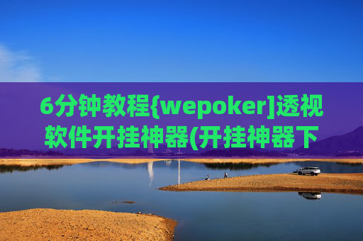 6分钟教程{wepoker]透视软件开挂神器(开挂神器下载安装)