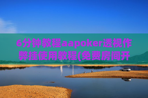 6分钟教程aapoker透视作弊挂使用教程(免费房间开挂教程)