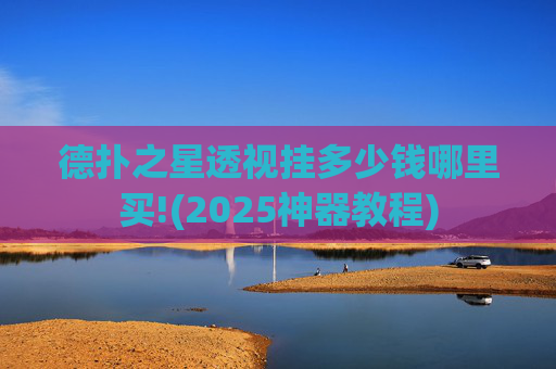 德扑之星透视挂多少钱哪里买!(2025神器教程)