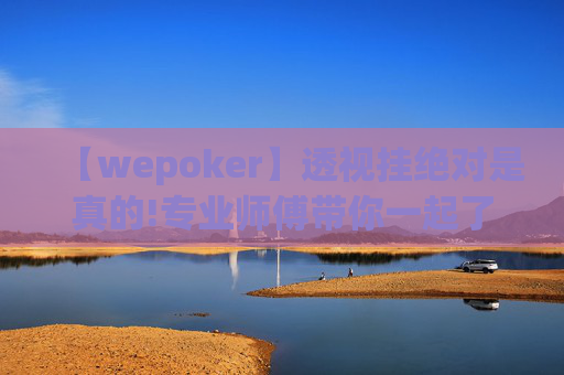 【wepoker】透视挂绝对是真的!专业师傅带你一起了解-知乎