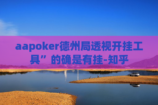 aapoker德州局透视开挂工具”的确是有挂-知乎